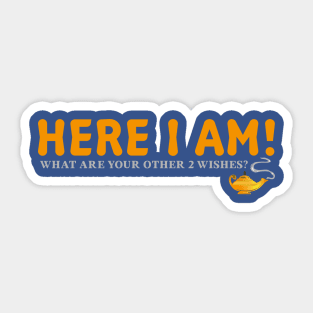 Here I Am!  What Are Your Other 2 Wishes? Sticker